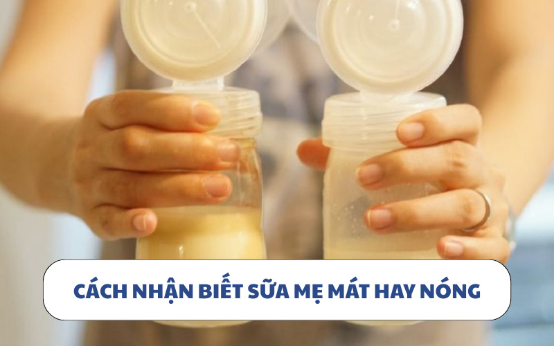 Các cách nhận biết sữa mẹ mát hay nóng
