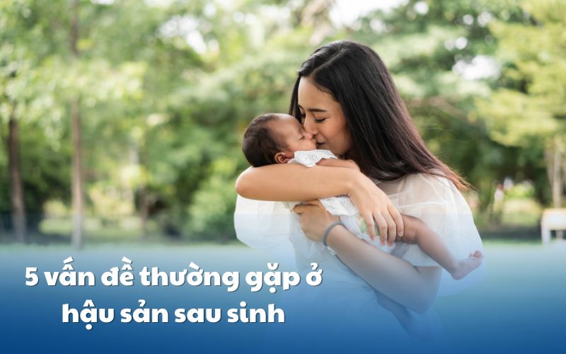 Các vấn đề thường gặp ở hậu sản sau sinh