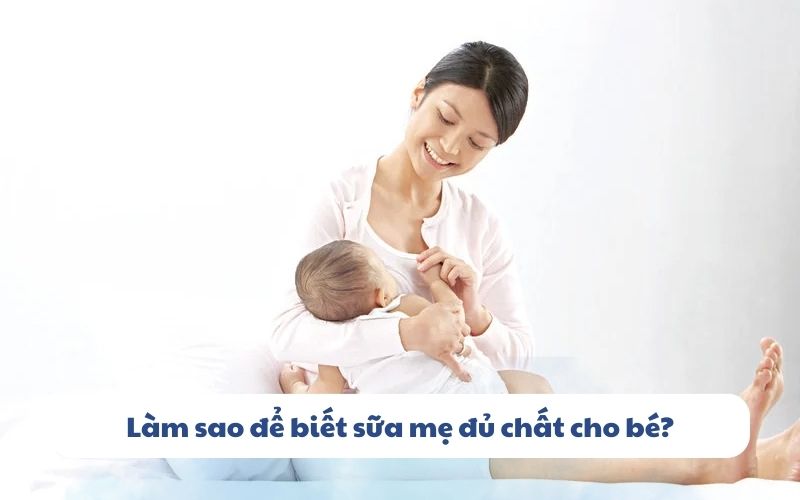 Làm sao để biết sữa mẹ có đủ chất cho bé hay không
